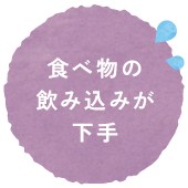 食べ物の飲み込みが下手